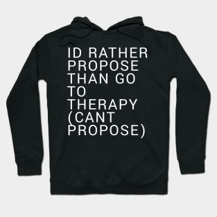 Id Rather Propose Than Go To Therapy Hoodie